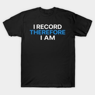 I Record Therefore I Am T-Shirt